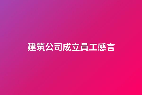 建筑公司成立員工感言