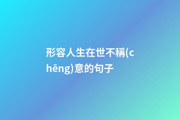 形容人生在世不稱(chēng)意的句子