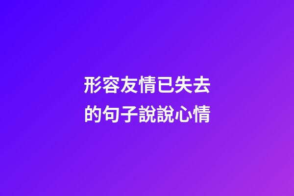 形容友情已失去的句子說說心情