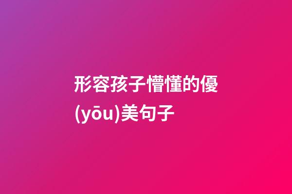 形容孩子懵懂的優(yōu)美句子