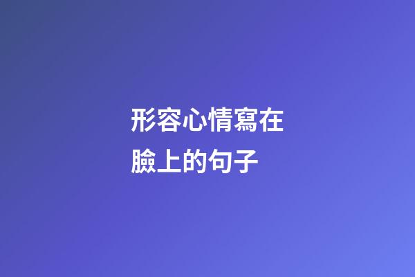 形容心情寫在臉上的句子