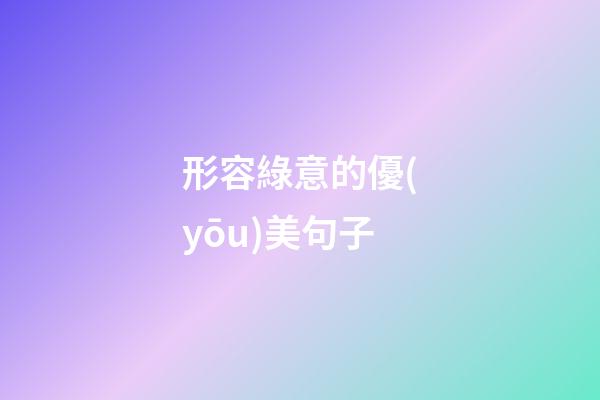 形容綠意的優(yōu)美句子