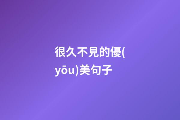 很久不見的優(yōu)美句子