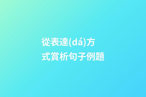 從表達(dá)方式賞析句子例題