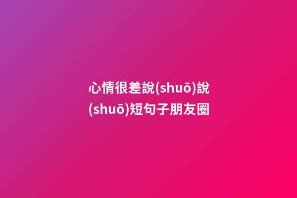 心情很差說(shuō)說(shuō)短句子朋友圈