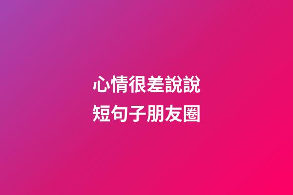 心情很差說說短句子朋友圈