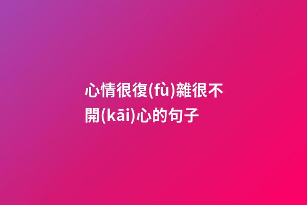 心情很復(fù)雜很不開(kāi)心的句子