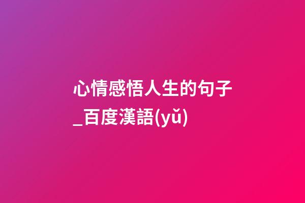 心情感悟人生的句子_百度漢語(yǔ)