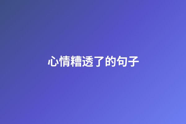 心情糟透了的句子