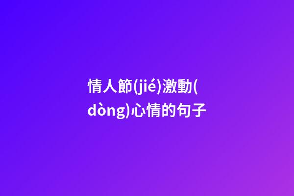 情人節(jié)激動(dòng)心情的句子