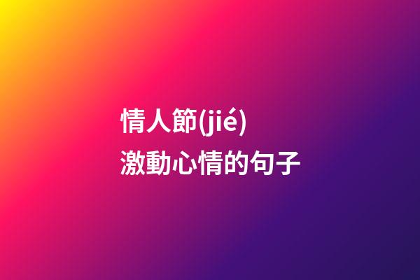 情人節(jié)激動心情的句子