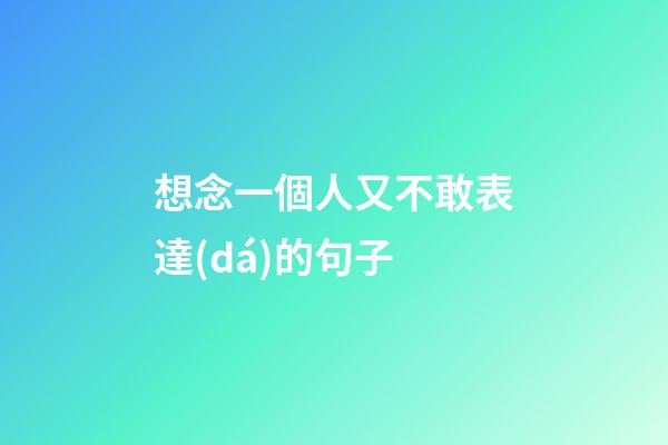 想念一個人又不敢表達(dá)的句子