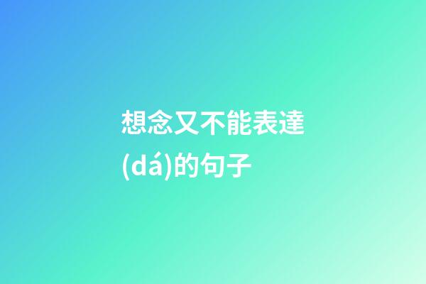 想念又不能表達(dá)的句子