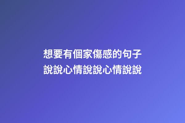 想要有個家傷感的句子說說心情說說心情說說