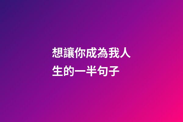 想讓你成為我人生的一半句子