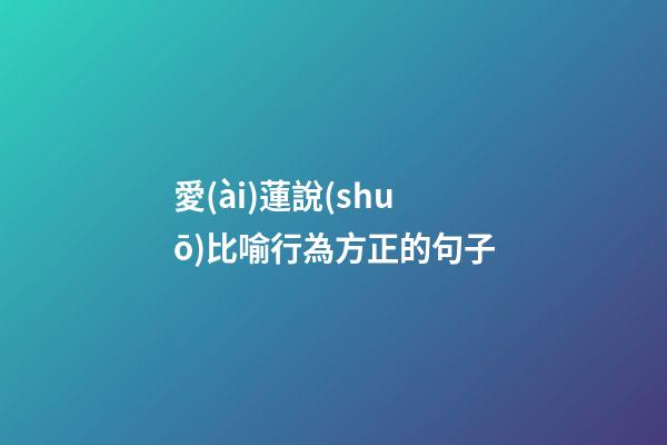 愛(ài)蓮說(shuō)比喻行為方正的句子