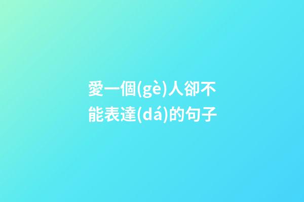 愛一個(gè)人卻不能表達(dá)的句子