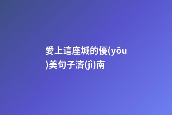 愛上這座城的優(yōu)美句子濟(jì)南