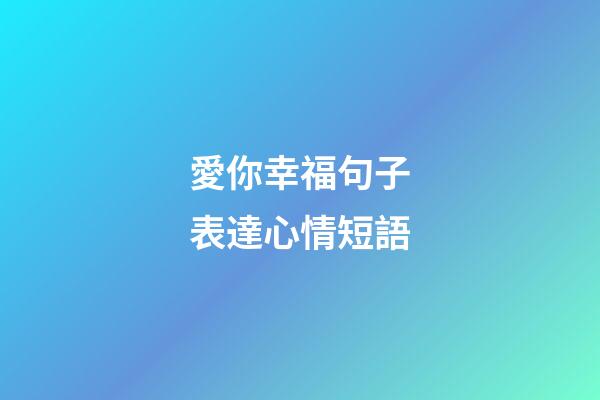 愛你幸福句子表達心情短語