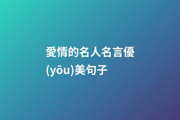 愛情的名人名言優(yōu)美句子