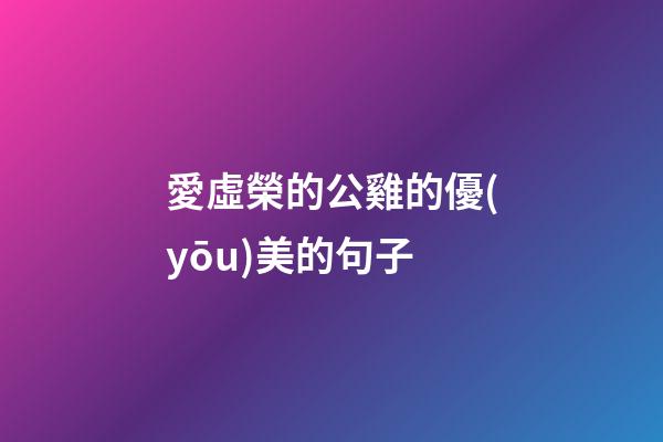 愛虛榮的公雞的優(yōu)美的句子