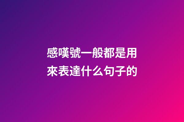 感嘆號一般都是用來表達什么句子的