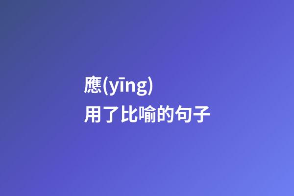 應(yīng)用了比喻的句子