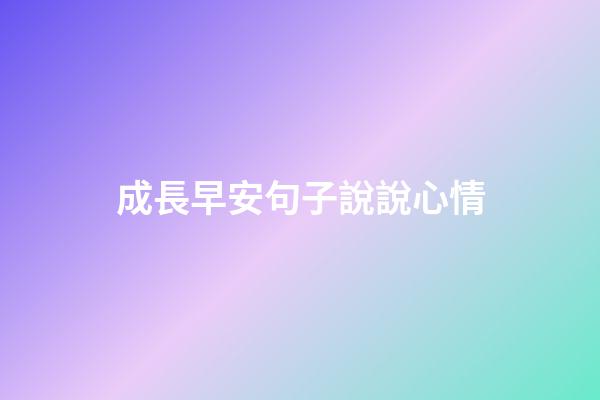 成長早安句子說說心情