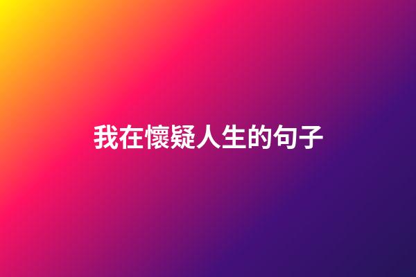 我在懷疑人生的句子