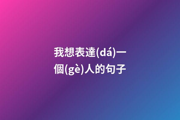 我想表達(dá)一個(gè)人的句子