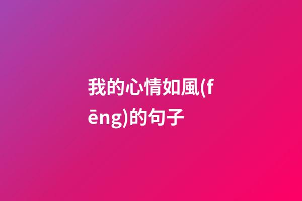 我的心情如風(fēng)的句子