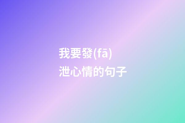 我要發(fā)泄心情的句子