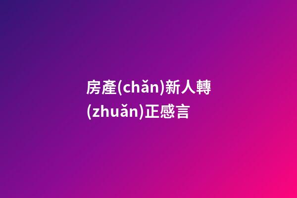 房產(chǎn)新人轉(zhuǎn)正感言