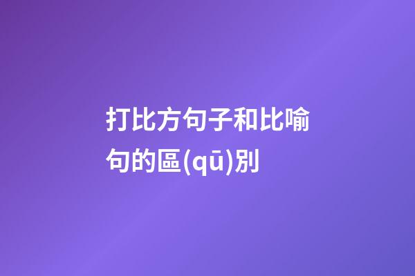 打比方句子和比喻句的區(qū)別