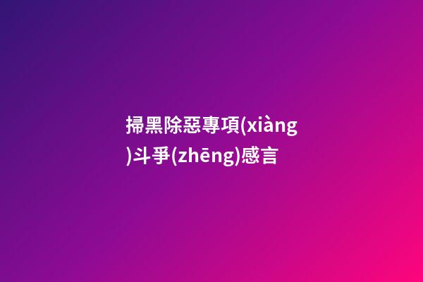 掃黑除惡專項(xiàng)斗爭(zhēng)感言