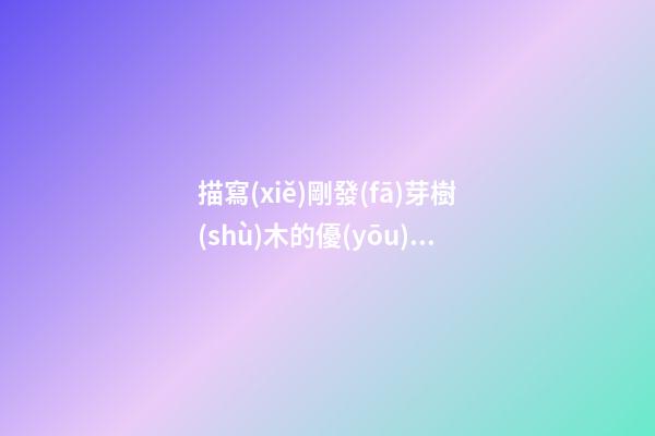 描寫(xiě)剛發(fā)芽樹(shù)木的優(yōu)美句子