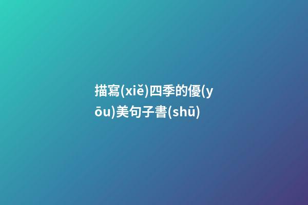 描寫(xiě)四季的優(yōu)美句子書(shū)