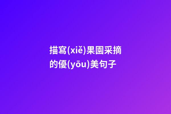 描寫(xiě)果園采摘的優(yōu)美句子