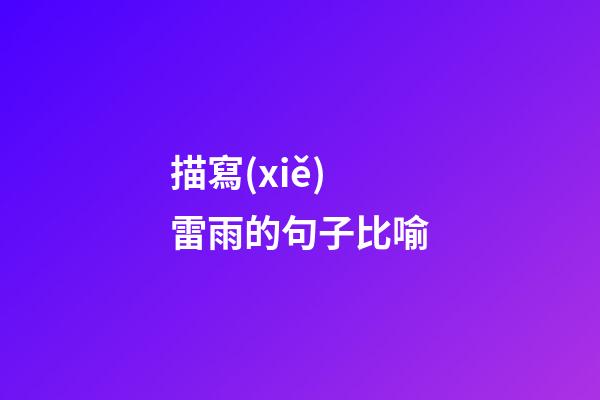 描寫(xiě)雷雨的句子比喻