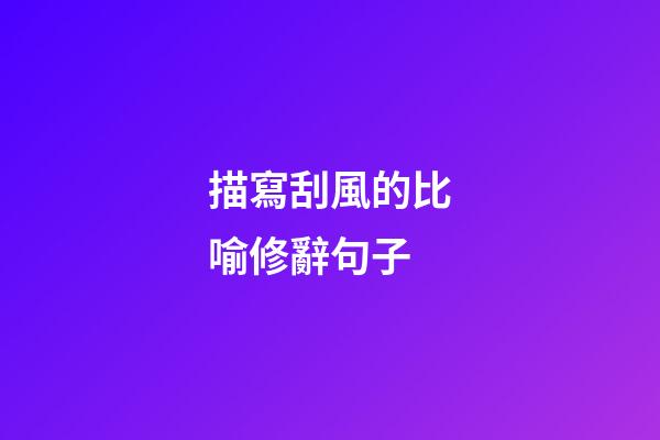 描寫刮風的比喻修辭句子