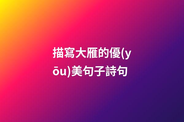 描寫大雁的優(yōu)美句子詩句