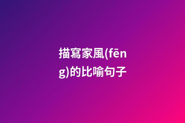 描寫家風(fēng)的比喻句子