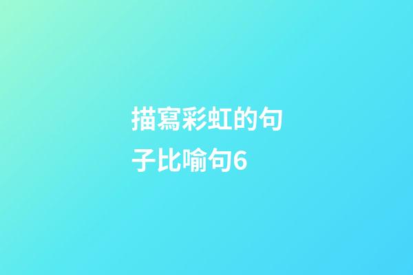 描寫彩虹的句子比喻句6