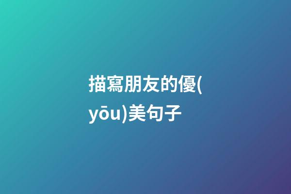 描寫朋友的優(yōu)美句子