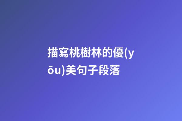 描寫桃樹林的優(yōu)美句子段落