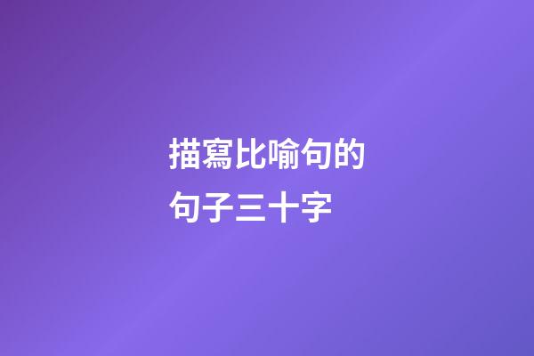 描寫比喻句的句子三十字