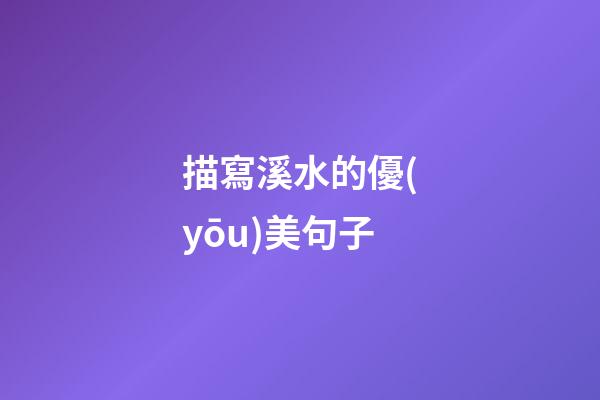 描寫溪水的優(yōu)美句子