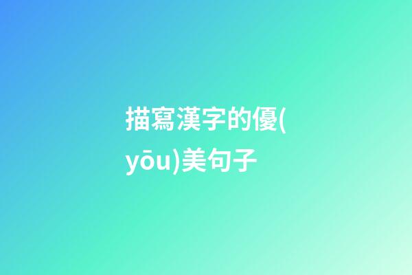 描寫漢字的優(yōu)美句子