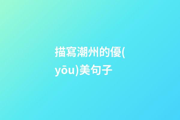 描寫潮州的優(yōu)美句子