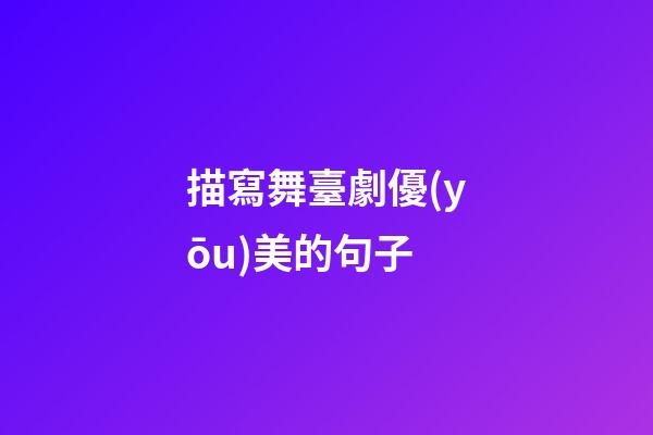 描寫舞臺劇優(yōu)美的句子